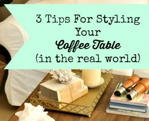 3 Tips for Styling Your Coffee Table