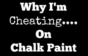 Why I'm Cheating on Chalk Paint