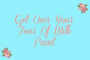 Get Over Your Fear of Milk Paint